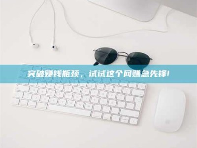 孟津突破赚钱瓶颈，试试这个网赚急先锋!