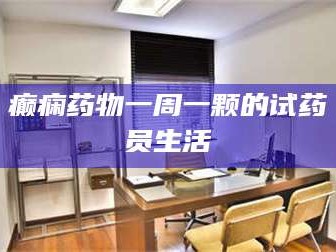 孟津癫痫药物一周一颗的试药员生活