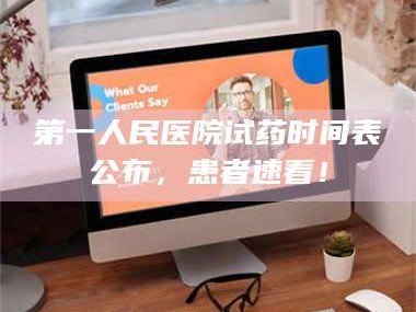 孟津第一人民医院试药时间表公布，患者速看！