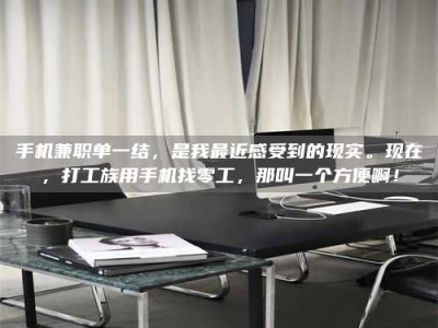 孟津手机兼职单一结，是我最近感受到的现实。现在，打工族用手机找零工，那叫一个方便啊！