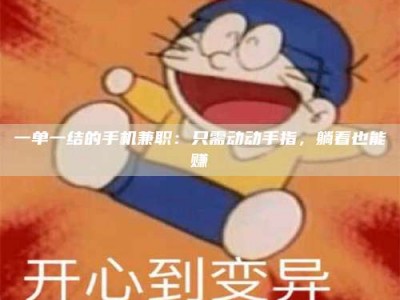 孟津一单一结的手机兼职：只需动动手指，躺着也能赚