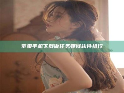 孟津苹果手机下载做任务赚钱软件排行