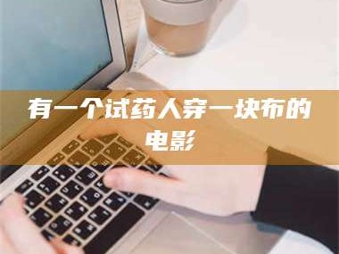 孟津有一个试药人穿一块布的电影