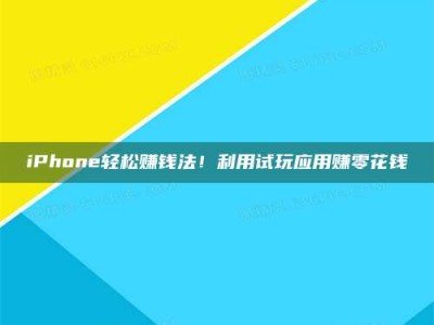 孟津iPhone轻松赚钱法！利用试玩应用赚零花钱