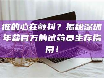 孟津谁的心在颤抖？揭秘深圳年薪百万的试药员生存指南！