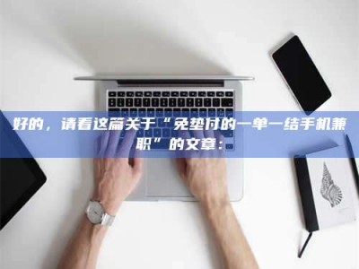 孟津好的，请看这篇关于“免垫付的一单一结手机兼职”的文章：