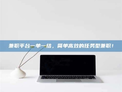 孟津兼职平台一单一结，简单高效的任务型兼职！