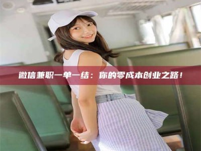 孟津微信兼职一单一结：你的零成本创业之路！