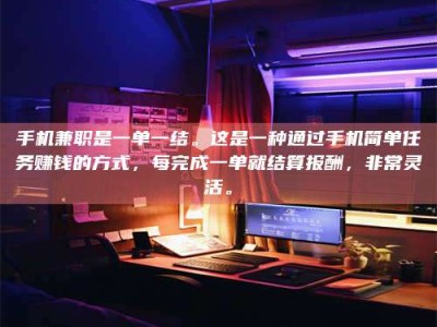 孟津手机兼职是一单一结。这是一种通过手机简单任务赚钱的方式，每完成一单就结算报酬，非常灵活。