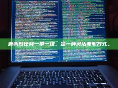 孟津兼职做任务一单一结，是一种灵活兼职方式。