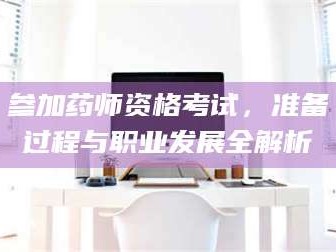 孟津参加药师资格考试，准备过程与职业发展全解析