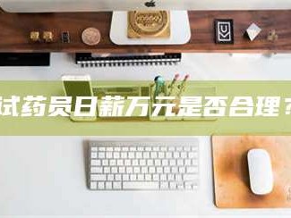 孟津试药员日薪万元是否合理？