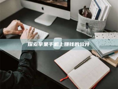 孟津探索苹果手机上赚钱的软件