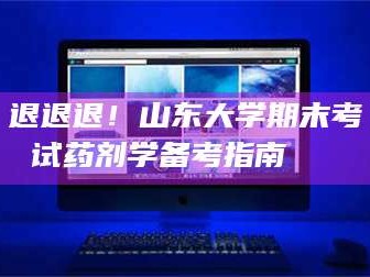 孟津退退退！山东大学期末考试药剂学备考指南💊