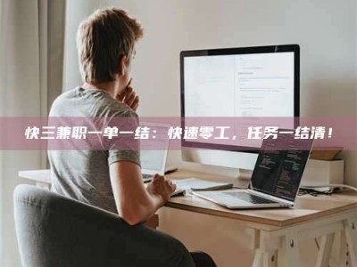孟津快三兼职一单一结：快速零工，任务一结清！