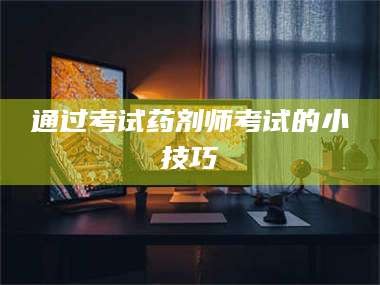 孟津通过考试药剂师考试的小技巧