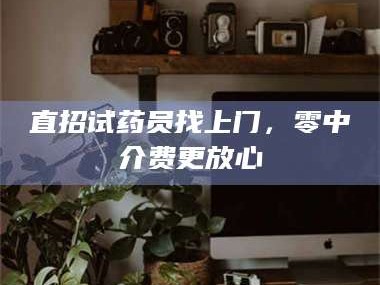 孟津直招试药员找***，零中介费更放心