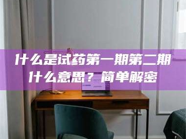 孟津什么是试药第一期第二期什么意思？简单解密