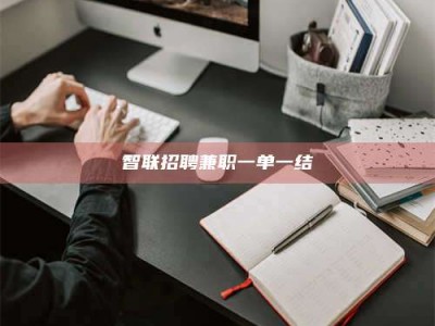 孟津智联招聘兼职一单一结