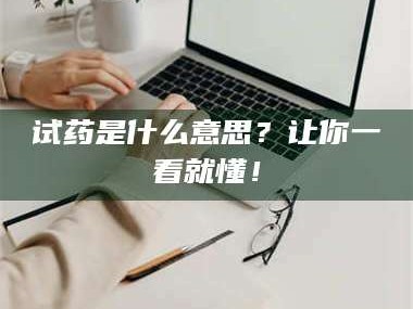 孟津试药是什么意思？让你一看就懂！