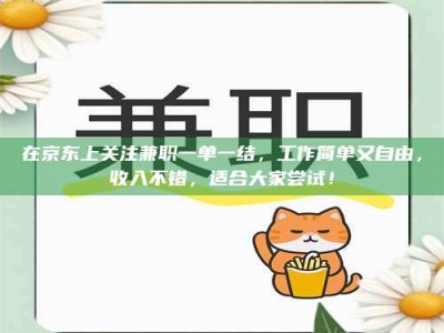 孟津在京东上关注兼职一单一结，工作简单又自由，收入不错，适合大家尝试！