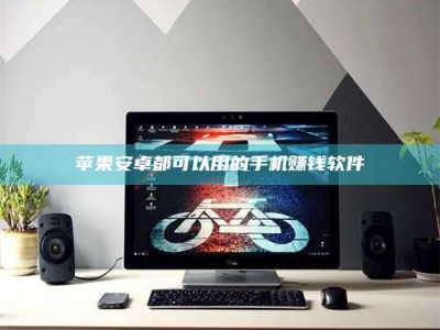 孟津苹果安卓都可以用的手机赚钱软件