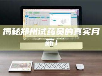 孟津揭秘郑州试药员的真实月薪！