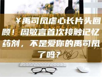 孟津🔥禹司凤虐心长片头回顾！周敏言首次接触记忆药剂，不是爱你的禹司凤了吗？✨