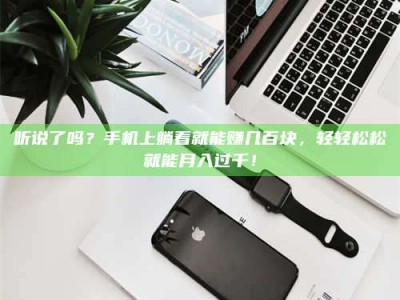 孟津听说了吗？手机上躺着就能赚几百块，轻轻松松就能月入过千！