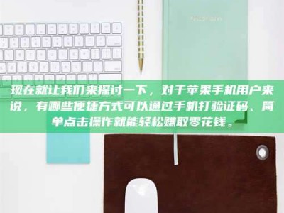 孟津现在就让我们来探讨一下，对于苹果手机用户来说，有哪些便捷方式可以通过手机打验证码、简单点击操作就能轻松赚取零花钱。