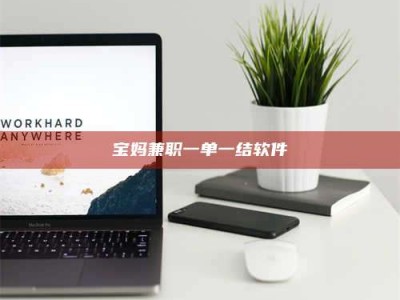 孟津宝妈兼职一单一结软件