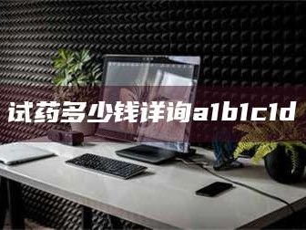 孟津试药多少钱详询a1b1c1d溦