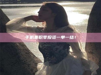 孟津手机兼职零投资一单一结！