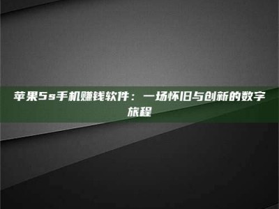 孟津苹果5s手机赚钱软件：一场怀旧与创新的数字旅程