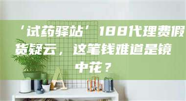 孟津‘试药驿站’188代理费假货疑云,这笔钱难道是镜中花? 第1张 孟津‘试药驿站’188代理费假货疑云,这笔钱难道是镜中花? 第1张