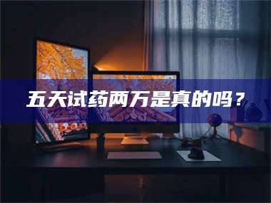 孟津五天试药两万是真的吗？ 第1张