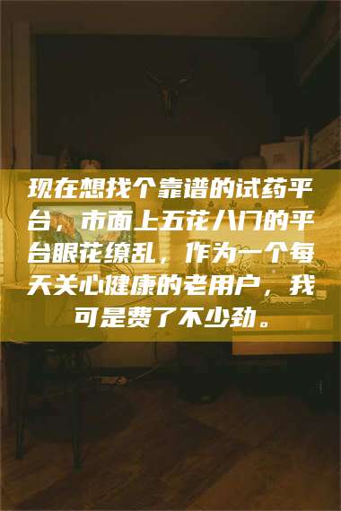 孟津现在想找个靠谱的试药平台，市面上五花八门的平台眼花缭乱，作为一个每天关心健康的老用户，我可是费了不少劲。 第1张