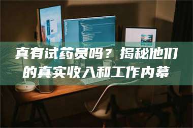 孟津真有试药员吗？揭秘他们的真实收入和工作内幕 第1张