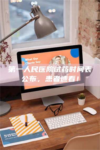 孟津第一人民医院试药时间表公布，患者速看！ 第1张