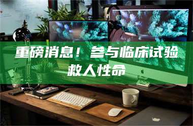 孟津重磅消息！参与临床试验救人性命 第1张