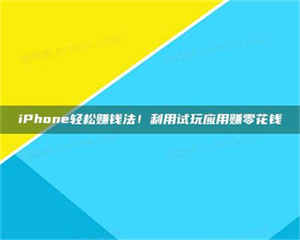 孟津iPhone轻松赚钱法！利用试玩应用赚零花钱 第1张