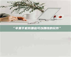 孟津“苹果手机有哪些可以赚钱的软件” 第1张