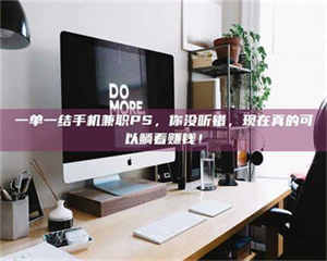孟津一单一结手机兼职PS，你没听错，现在真的可以躺着赚钱！ 第1张