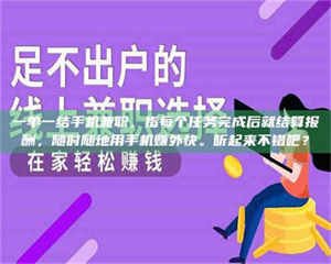 孟津一单一结手机兼职，指每个任务完成后就结算报酬，随时随地用手机赚外快。听起来不错吧？ 第1张