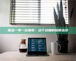 孟津佣金一单一结兼职：边干边赚的聪明选择 第1张