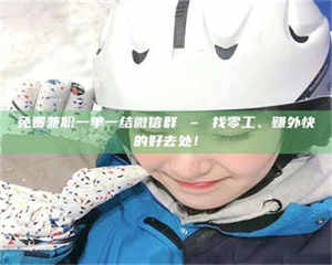 孟津免费兼职一单一结微信群 – 找零工、赚外快的好去处！ 第1张