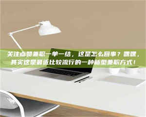 孟津关注点赞兼职一单一结,这是怎么回事?嘿嘿,其实这是最近比较流行的一种新型兼职方式! 第1张 孟津关注点赞兼职一单一结,这是怎么回事?嘿嘿,其实这是最近比较流行的一种新型兼职方式! 第1张