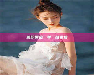 孟津兼职佣金一单一结微信 第1张 孟津兼职佣金一单一结微信 第1张