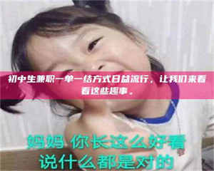 孟津初中生兼职一单一结方式日益流行,让我们来看看这些趣事。 第1张 孟津初中生兼职一单一结方式日益流行,让我们来看看这些趣事。 第1张