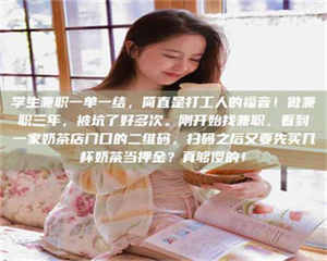 孟津学生兼职一单一结，简直是打工人的福音！做兼职三年，被坑了好多次。刚开始找兼职，看到一家奶茶店门口的二维码，扫码之后又要先买几杯奶茶当押金？真够傻的！ 第1张